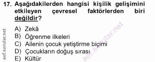 17. soru: Aşağıdakilerden hangisi kişilik gelişimini etkileyen çevresel faktörlerden biri değildir? A) Zekâ B) Öğrenme ilkeleri…