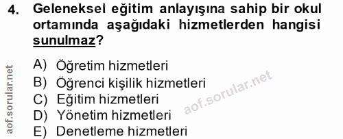 4. soru: Geleneksel eğitim anlayışına sahip bir okul ortamında aşağıdaki hizmetlerden hangisi sunulmaz? A) Öğretim hizmetleri…