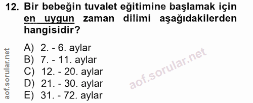 12. soru: Bir bebeğin tuvalet eğitimine başlamak için en uygun zaman dilimi aşağıdakilerden hangisidir? A) 2. - 6. aylar B) 7.…