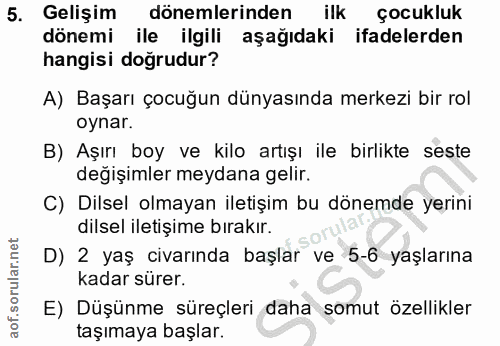 5. soru: Gelişim dönemlerinden ilk çocukluk dönemi ile ilgili aşağıdaki ifadelerden hangisi doğrudur? A) Başarı çocuğun dünyas…