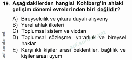 19. soru: Aşağıdakilerden hangisi Kohlberg'in ahlaki gelişim dönemi evrelerinden biri değildir? A) Bireyselcilik ve çıkara daya…