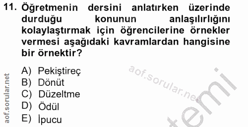 11. soru: Öğretmenin dersini anlatırken üzerinde durduğu konunun anlaşılırlığını kolaylaştırmak için öğrencilerine örnekler ver…