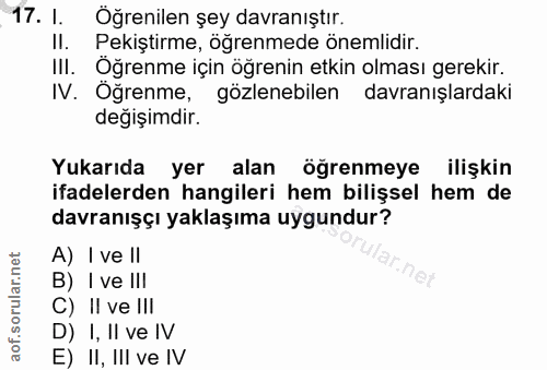 17. soru: I. Öğrenilen şey davranıştır. II. Pekiştirme, öğrenmede önemlidir. III. Öğrenme için öğrenin etkin olması gerekir. IV…