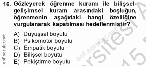 16. soru: Gözleyerek öğrenme kuramı ile bilişsel- gelişimsel kuram arasındaki boşluğun, öğrenmenin aşağıdaki hangi özelliğine v…
