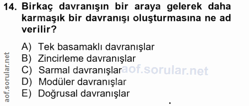 14. soru: Birkaç davranışın bir araya gelerek daha karmaşık bir davranışı oluşturmasına ne ad verilir? A) Tek basamaklı davranı…