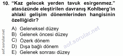 10. soru: "Kaz gelecek yerden tavuk esirgenmez." atasözünde eleştirilen davranış Kohlberg'in ahlaki gelişim dönemlerinden hangi…