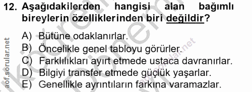 12. soru: Aşağıdakilerden hangisi alan bağımlı bireylerin özelliklerinden biri değildir? A) Bütüne odaklanırlar. B) Öncelikle g…