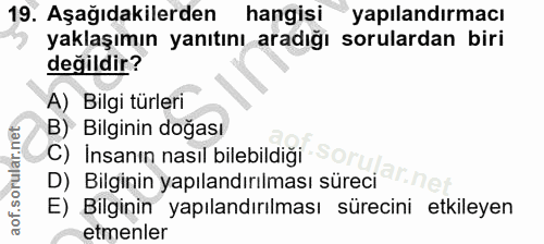 19. soru: Aşağıdakilerden hangisi yapılandırmacı yaklaşımın yanıtını aradığı sorulardan biri değildir? A) Bilgi türleri B) Bilg…