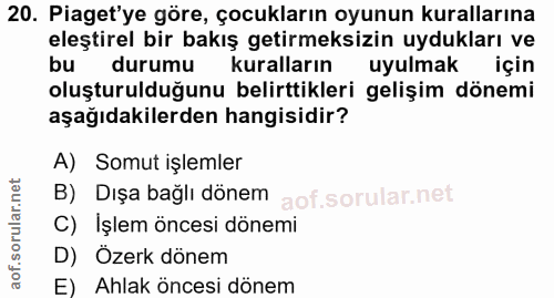 20. soru: Piaget'ye göre, çocukların oyunun kurallarına eleştirel bir bakış getirmeksizin uydukları ve bu durumu l kuralların u…