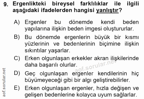 9. soru: Ergenlikteki bireysel farklılıklar ile ilgili aşağıdaki ifadelerden hangisi yanlıştır? A) Ergenler bu dönemde kendi b…