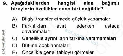 9. soru: Aşağıdakilerden| hangisi alan bağımlı bireylerin özelliklerinden biri değildir? A) Bilgiyi transfer etmede güçlük yaş…
