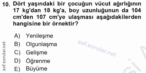 10. soru: Dört yaşındaki bir çocuğun vücut ağırlığının 17 kg'dan 18 kg'a, boy uzunluğunun da 104 cm'den 107 cm'ye ulaşması aşağ…
