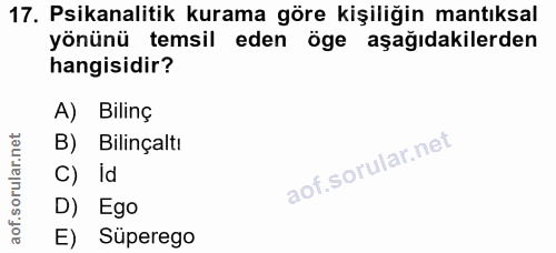 17. soru: Psikanalitik kurama göre kişiliğin mantıksal yönünü temsil eden öge aşağıdakilerden hangisidir? A) Bilinç B) Bilinçal…