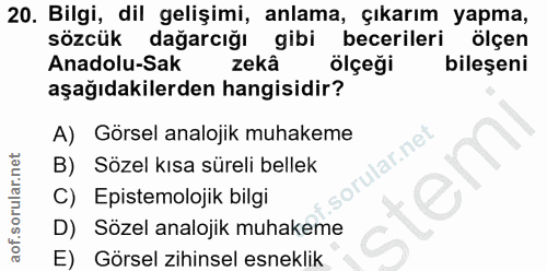 20. soru: Bilgi, dil gelişimi, anlama, çıkarım yapma, sözcük dağarcığı gibi becerileri ölçen Anadolu-Sak zekâ ölçeği bileşeni a…