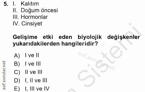 5. soru: I. Kalıtım II. Doğum öncesi IlI. Hormonlar IV. Cinsiyet Gelişime etki eden biyolojik değişkenler yukarıdakilerden han…