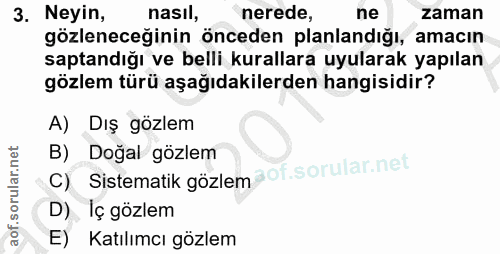 3. soru: Neyin, nasıl, nerede, ne zaman gözleneceğinin önceden planlandığı, amacın saptandığı ve belli kurallara uyularak yapı…