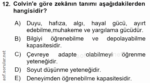 12. soru: Colvin'e göre zekânın tanımı aşağıdakilerden hangisidir? A) Duyu, hafiza, algı, hayal gücü, ayırt edebilme, muhakeme…