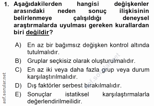 1. soru: Aşağıdakilerden hangisi değişkenler arasındaki neden sonuç ilişkisinin belirlenmeye çalışıldığı deneysel araştırmalar…