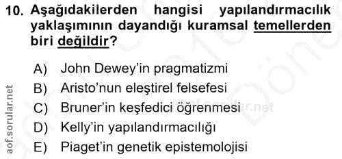 10. soru: Aşağıdakilerden hangisi yapılandırmacılık yaklaşımının dayandığı kuramsal temellerden biri değildir? A) John Dewey in…