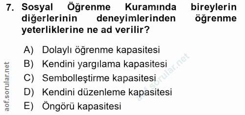 7. soru: Sosyal Öğrenme Kuramında bireylerin diğerlerinin deneyimlerinden öğrenme yeterliklerine ne ad verilir? A) Dolaylı öğr…