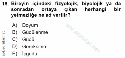 18. soru: Bireyin içindeki fizyolojik, biyolojik ya da sonradan ortaya çıkan herhangi bir yetmezliğe ne ad verilir? A) Doyum B)…