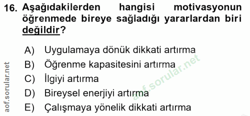 16. soru: Aşağıdakilerden hangisi motivasyonun öğrenmede bireye sağladığı yararlardan biri değildir? A) Uygulamaya dönük dikkat…