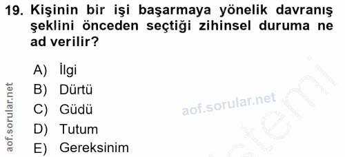 19. soru: Kişinin bir işi başarmaya yönelik davranış şeklini önceden seçtiği zihinsel duruma ne ad verilir? A) Ilgi B) Dürtü C)…