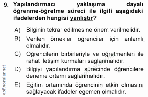 9. soru: Yapılandırmacı yaklaşıma dayalı öğrenme-öğretme süreci ile ilgili aşağıdaki ifadelerden hangisi yanlıştır? A) Bilgini…