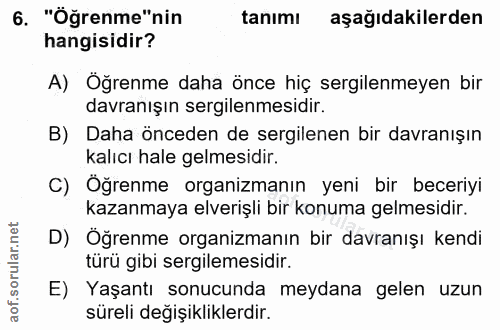6. soru: "Öğrenme"nin tanımı aşağıdakilerden hangisidir? A) Öğrenme daha önce hiç sergilenmeyen bir davranışın sergilenmesidir…