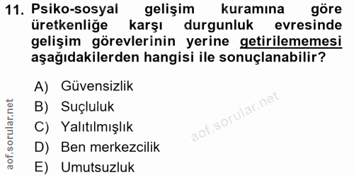 11. soru: Psiko-sosyal gelişim kuramına göre üretkenliğe karşı durgunluk evresinde gelişim görevlerinin yerine getirilememesi a…
