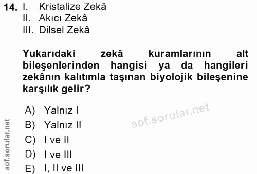 14. soru: l. Kristalize Zekâ Il. Akıcı Zekâ III. Dilsel Zekâ Yukarıdaki zekâ kuramlarının alt bileşenlerinden hangisi ya da han…