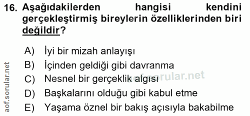 16. soru: Aşağıdakilerden hangisi kendini gerçekleştirmiş bireylerin özelliklerinden biri değildir? A) İyi bir mizah anlayışı B…