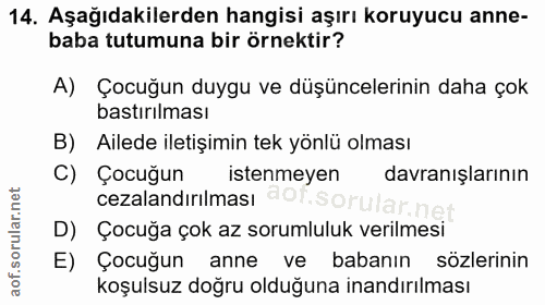 14. soru: Aşağıdakilerden hangisi aşırı koruyucu anne- baba tutumuna bir örnektir? A) Çocuğun duygu ve düşüncelerinin daha çok…