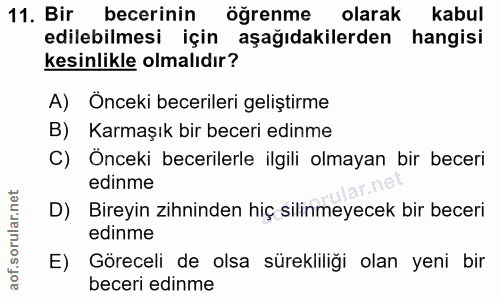 11. soru: Bir becerinin öğrenme olarak kabul edilebilmesi için aşağıdakilerden hangisi kesinlikle olmalıdır? A) Onceki becerile…
