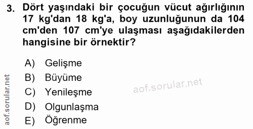 3. soru: Dört yaşındaki bir çocuğun vücut ağırlığının 17 kg'dan 18 kg'a, boy uzunluğunun da 104 cm'den 107 cm'ye ulaşması aşağ…