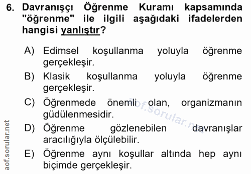 6. soru: Davranışçı Öğrenme Kuramı kapsamında "öğrenme" ile ilgili aşağıdaki ifadelerden hangisi yanlıştır? A) Edimsel koşulla…