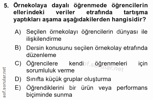 5. soru: Örnekolaya dayalı öğrenmede öğrencilerin ellerindeki veriler etrafında tartışma yaptıkları aşama aşağıdakilerden hang…