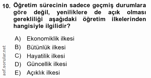 10. soru: Öğretim sürecinin sadece geçmiş durumlara göre değil, yeniliklere de açık olması gerekliliği aşağıdaki öğretim ilkele…