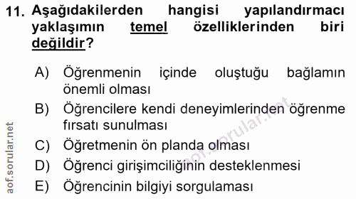 11. soru: Aşağıdakilerden hangisi yapılandırmacı yaklaşımın temel özelliklerinden biri değildir? A) Öğrenmenin içinde oluştuğu…