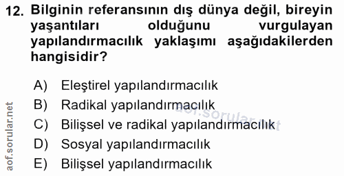 12. soru: Bilginin referansının dış dünya değil, bireyin yaşantıları olduğunu vurgulayan yapılandırmacılık yaklaşımı aşağıdakil…