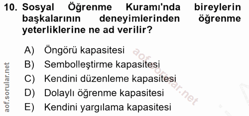 10. soru: Sosyal Öğrenme Kuramı'nda bireylerin başkalarının deneyimlerinden öğrenme yeterliklerine ne ad verilir? A) Öngörü kap…