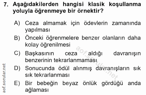 7. soru: Aşağıdakilerden hangisi klasik koşullanma yoluyla öğrenmeye bir örnektir? A) Ceza almamak için ödevlerin zamanında ya…