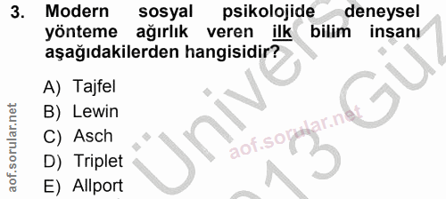 3. soru: Modern sosyal psikolojide deneysel yönteme ağırlık veren ilk bilim insanı aşağıdakilerden hangisidir? A) Tajfel B) Le…
