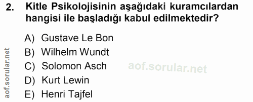 2. soru: Kitle Psikolojisinin aşağıdaki kuramcılardan hangisi ile başladığı kabul edilmektedir? A) Gustave Le Bon B) Wilhelm W…
