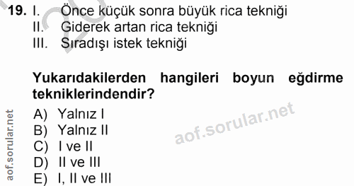 19. soru: 1. Önce küçük sonra büyük rica tekniği II. Giderek artan rica tekniği III. Sıradışı istek tekniği Yukarıdakilerden ha…