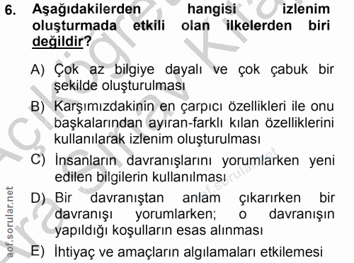 6. soru: Aşağıdakilerden hangisi izlenim oluşturmada etkili olan ilkelerden biri değildir? A) Çok az bilgiye dayalı ve çok çab…