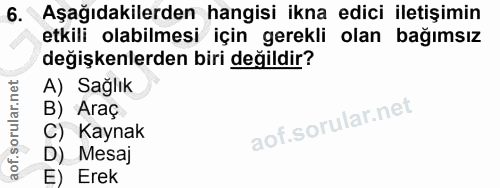 6. soru: Aşağıdakilerden hangisi ikna edici iletişimin etkili olabilmesi için gerekli olan bağimsız değişkenlerden biri değild…