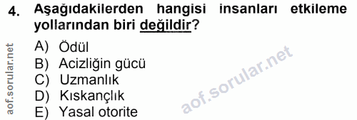 4. soru: Aşağıdakilerden hangisi insanları etkileme yollarından biri değildir? A) Ödül B) Acızlıgın gucu C) Uzmanlık D) Kıskan…
