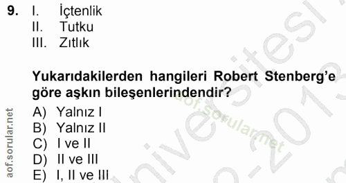 9. soru: l. İçtenlik Il. Tutku Ill. Zıtlık Yukarıdakilerden hangileri Robert Stenberg'e göre aşkın bileşenlerindendir? A) Yaln…