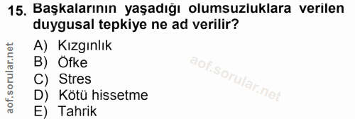 15. soru: Başkalarının yaşadığı olumsuzluklara verilen duygusal tepkiye ne ad verilir? A) Kızgınlık B) Öfke C) Stres D) Kötü hi…